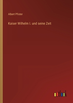 Paperback Kaiser Wilhelm I. und seine Zeit [German] Book