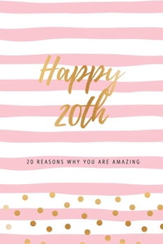 Happy 20th - 20 Reasons Why You Are Amazing: Twentieth Birthday Gift, Sentimental Journal Keepsake Book With Quotes for Young Women. Write 20 Reasons In Your Own Words & Show Your Love. Better Than A 