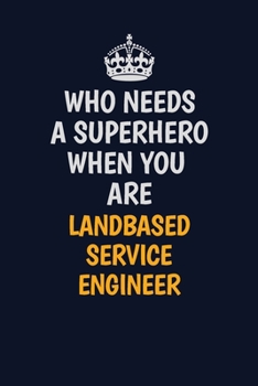 Paperback Who Needs A Superhero When You Are Landbased Service Engineer: Career journal, notebook and writing journal for encouraging men, women and kids. A fra Book