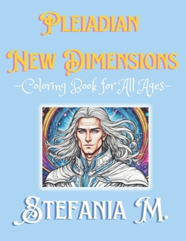 Pleiadian New Dimensions: -Coloring Book for All Ages-
