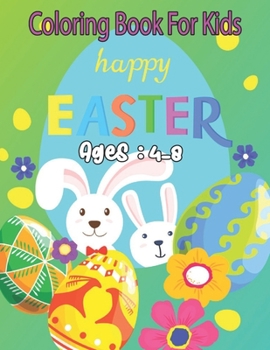 Coloring Book For Kids happy Easter Ages:4-8: Bunnies, Eggs, Easter Baskets, Flowers, Butterflies, Everything Spring Brings! Great fun for kids!