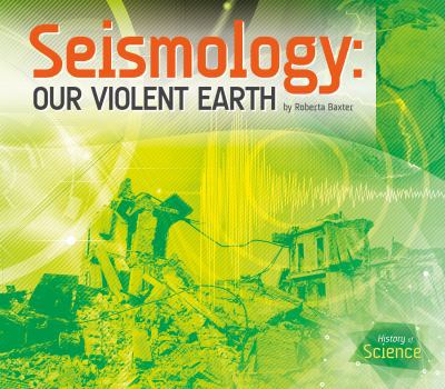 Seismology: Our Violent Earth - Book  of the History of Science