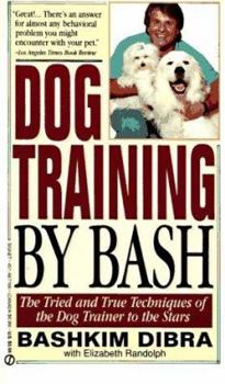 Mass Market Paperback Dog Training by Bash: 6the Tried and True Techniques of the Dog Trainer to the Stars Book