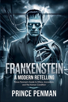 Paperback Frankenstein A Modern Retelling: Prince Penman's Guide to Ethics, Innovation, and the Human Condition Book