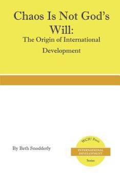 Paperback Chaos is Not God's Will: The Origin of International Development Book
