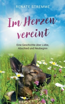 Paperback Im Herzen vereint: Eine Geschichte über Liebe, Abschied und Neubeginn (Roman über Hunde als tierische Gefährten und Hoffnung) [German] Book