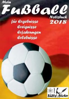 Paperback Mein Fußball Notizbuch 2018 für Ergebnisse, Ereignisse, Erfahrungen und Erlebnisse: Großformat mit 100 linierten Seiten [German] Book