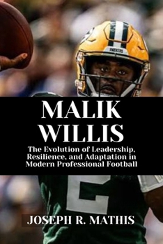 Paperback Malik Willis: The Evolution of Leadership, Resilience, and Adaptation in Modern Professional Football Book