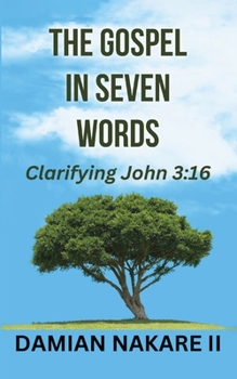 Paperback The Gospel in Seven Words: Clarifying John 3:16 Book