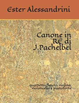 Canone in RE di J.Pachelbel: quartetto flauto, violino, violoncello e pianoforte (Italian Edition)