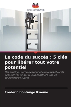 Le code du succès: 5 clés pour libérer tout votre potentiel (French Edition)