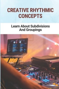 Paperback Creative Rhythmic Concepts: Learn About Subdivisions And Groupings Book