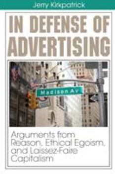 Paperback In Defense of Advertising: Arguments From Reason, Ethical Egoism, and Laissez-Faire Capitalism Book