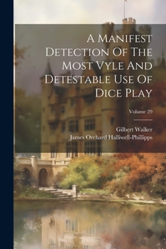 Paperback A Manifest Detection Of The Most Vyle And Detestable Use Of Dice Play; Volume 29 Book