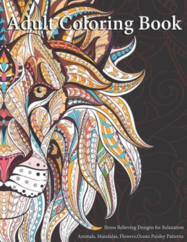 Adult Coloring Book: Animals, Mandalas, Flowers, Ocean Paisley Patterns and so much more Size 8.5 x 11 ( Coloring Book For Adults )