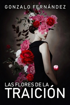 Paperback Las Flores de la Traición: Lo fácil es odiar, lo valiente es perdonar [Spanish] Book