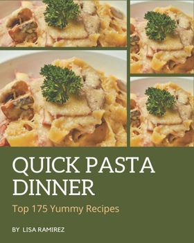 Paperback Top 175 Yummy Quick Pasta Dinner Recipes: Cook it Yourself with Yummy Quick Pasta Dinner Cookbook! Book