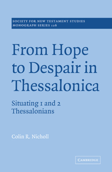 From Hope to Despair in Thessalonica: Situating 1 and 2 Thessalonians (Society for New Testament Studies Monograph Series) - Book  of the Society for New Testament Studies Monograph