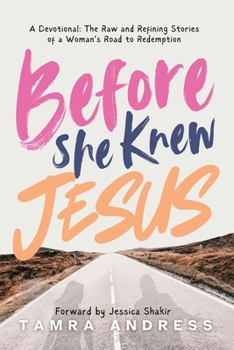 Before She Knew Jesus: A Devotional: The Raw and Refining stories of a woman's stories to redemption.