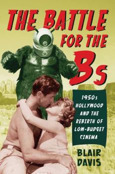 Paperback The Battle for the Bs: 1950s Hollywood and the Rebirth of Low-Budget Cinema Book