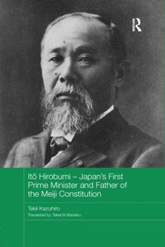 Itō Hirobumi - Japan's First Prime Minister and Father of the Meiji Constitution - Book  of the Routledge Studies in the Modern History of Asia