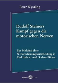 Paperback Rudolf Steiners Kampf gegen die motorischen Nerven: Das Schicksal einer Weltanschauungsentscheidung in Karl Ballmer und Gerhard Kienle [German] Book