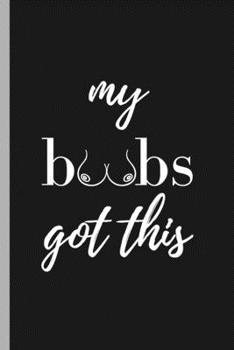 My Boobs Got This: Empowering, Inspirational Journal & Notebook for Women Done Wrong - You Got This | Humor, Funny Gag Gift