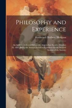 Philosophy and Experience: An Address Delivered Before the Aristotelian Society, October 26, 1885 (Being the Annual Presidential Address for the Seventh Session of the Society)