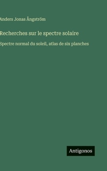 Hardcover Recherches sur le spectre solaire: Spectre normal du soleil, atlas de six planches [French] Book
