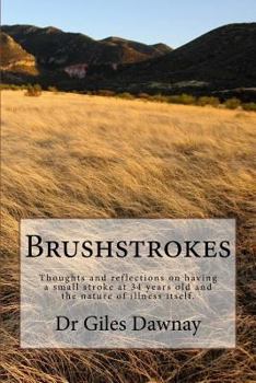 Brushstrokes: Thoughts and Reflections on Having Had a Small Stroke at 34 Years Old and the Nature of Illness Itself
