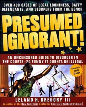 Library Binding Presumed Ignorant!: Over 400 Cases of Legal Looniness, Daffy Defendants, and Bloopers from the Bench Book