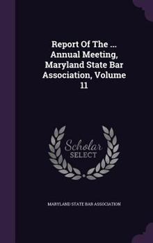 Report of the ... Annual Meeting, Maryland State Bar Association, Volume 11