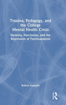 Hardcover Trauma, Pedagogy, and the College Mental Health Crisis: Hysteria, Narcissism, and the Repression of Psychoanalysis Book