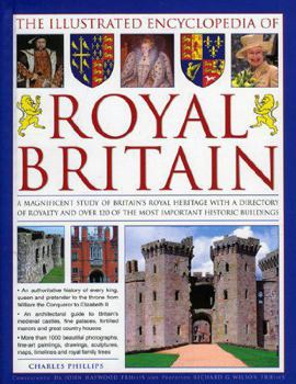 Hardcover The Illustrated Encyclopedia of Royal Britain: A Magnificent Study of Britain's Royal Heritage with a Directory of Royalty and Over 120 of the Most Im Book