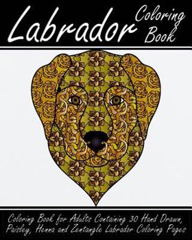 Paperback Labrador Coloring Book: Coloring Book for Adults Containing 30 Hand Drawn, Paisley, Henna and Zentangle Labrador Coloring Pages Book