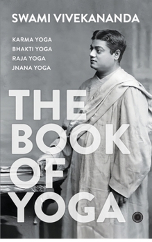 Paperback The Book of Yoga: Karma Yoga, Bhakti Yoga, Raja Yoga, Jnana Yoga Book