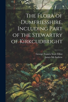 Paperback The Flora of Dumfriesshire, Including Part of the Stewartry of Kirkcudbright Book