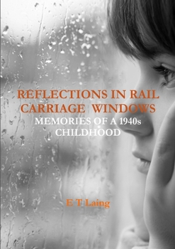 Paperback Reflections in Rail Carriage Windows: MEMORIES OF A 1940s CHILDHOOD Book