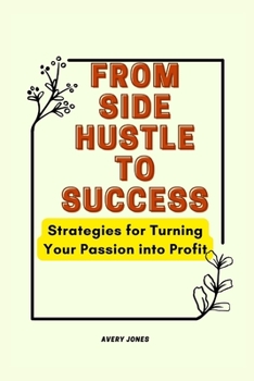 Paperback From Side Hustle to Success: Strategies for Turning Your Passion into Profit Book