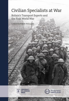 Hardcover Civilian Specialists at War: Britain's Transport Experts and the First World War Book