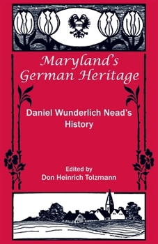 Paperback Maryland's German Heritage: Daniel Wunderlich Nead's History: Daniel Wunderlich Nead's History Book