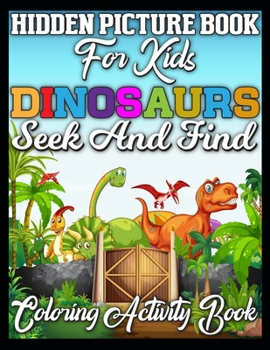 Hidden Picture Book for Kids Dinosaurs Seek And Find Coloring Activity Book: Dinosaurs Search and Find Books