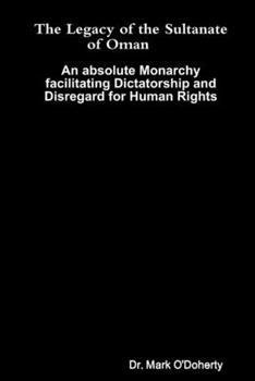 Paperback The Legacy of the Sultanate of Oman - An absolute Monarchy facilitating Dictatorship and Disregard for Human Rights Book