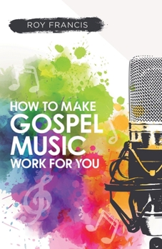 Paperback How to make gospel music work for you: A guide for Gospel Music Makers and Marketers Book