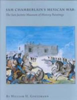 Hardcover Sam Chamberlain's Mexican War: The San Jacinto Museum of History Paintings Book
