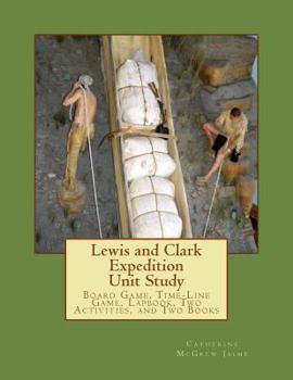 Paperback Lewis and Clark Expedition Unit Study: Time-line Game, Board Game, Lapbook, Classroom Activity, and Two Books Book