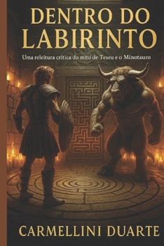 Dentro do Labirinto Uma releitura crítica do mito de Teseu e o Minotauro (Mitologias do Mundo: As Histórias que Moldaram a Humanidade) (Portuguese Edition)
