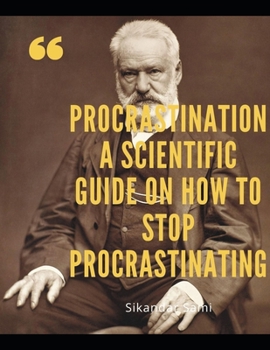 Procrastination A Scientific Guide on How to Stop Procrastinating: Procrastination: Shut Up and Do Those Damn Things! An Ass-Kicking Guide to Stop Pro