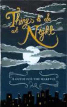 Hardcover Things to Do at Night: A Guide for the Wakeful Book