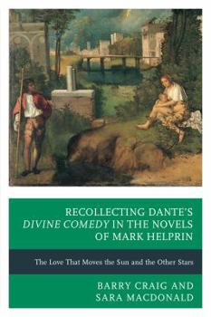 Hardcover Recollecting Dante's Divine Comedy in the Novels of Mark Helprin: The Love That Moves the Sun and the Other Stars Book